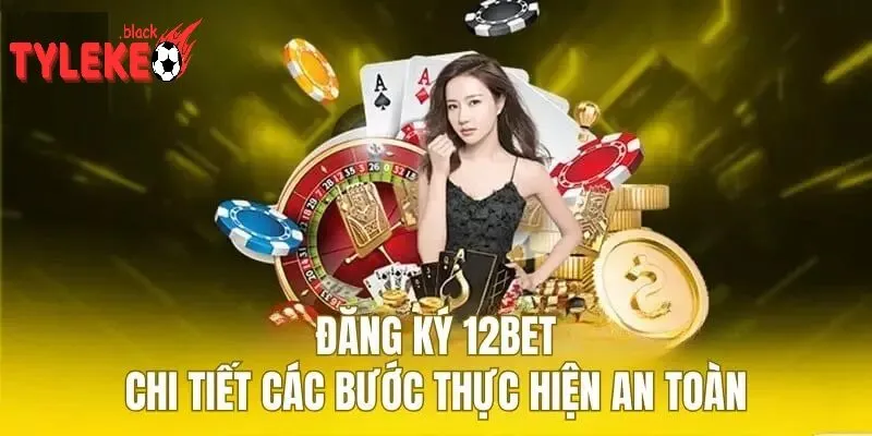 Hướng Dẫn Đăng Ký Và Tham Gia Cá Cược Tại Nhà cái 12bet